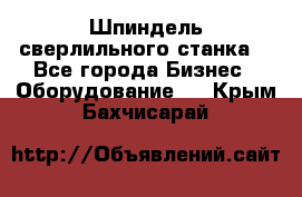 Шпиндель сверлильного станка. - Все города Бизнес » Оборудование   . Крым,Бахчисарай